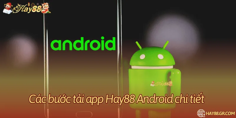 Các bước cụ thể để tải ứng dụng nhà cái về điện thoại hệ điều hành Android