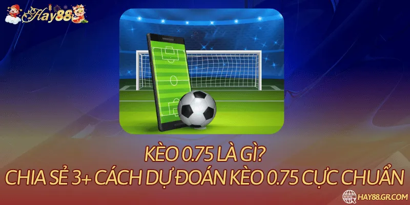 kèo 0.75 là gì