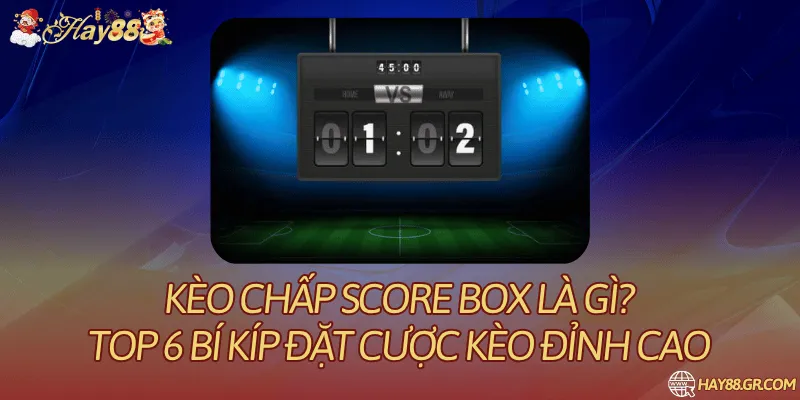 kèo chấp score box là gì