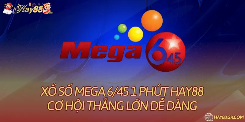 Xổ Số Mega 6/45 1 phút Hay88 – Cơ Hội Thắng Lớn Dễ Dàng